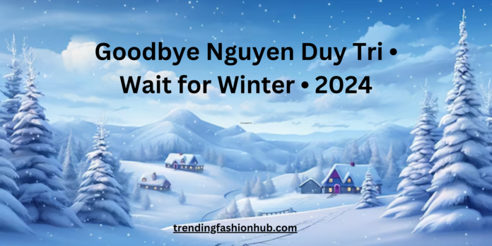 Goodbye Nguyen Duy Tri • Wait for Winter • 2024